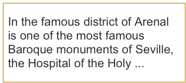 In the famous district of Arenal is one of the most famous Baroque monuments of Seville, the Hospital of the Holy ...