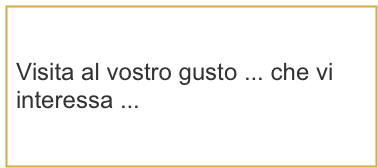 
Visita al vostro gusto ... che vi interessa ...
